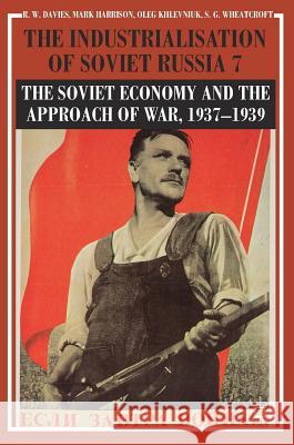 The Industrialisation of Soviet Russia Volume 7: The Soviet Economy and the Approach of War, 1937-1939 R. W. Davies Mark Harrison Oleg Khlevniuk 9781137362377 Palgrave MacMillan - książka