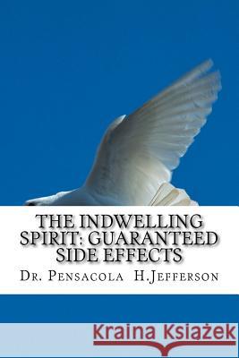 The Indwelling Spirit: Guaranteed Side Effects Dr Pensacola Helene Jefferson 9781977664723 Createspace Independent Publishing Platform - książka