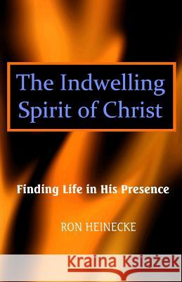The Indwelling Spirit of Christ: Finding Life in His Presence Ron Heinecke 9781547177769 Createspace Independent Publishing Platform - książka