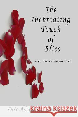 The Inebriating Touch of Bliss: a poetic essay on love Costa, Luis a. 9781497439139 Createspace - książka