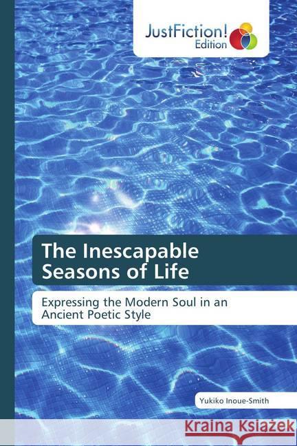 The Inescapable Seasons of Life : Expressing the Modern Soul in an Ancient Poetic Style Inoue-Smith, Yukiko 9786137385593 JustFiction Edition - książka