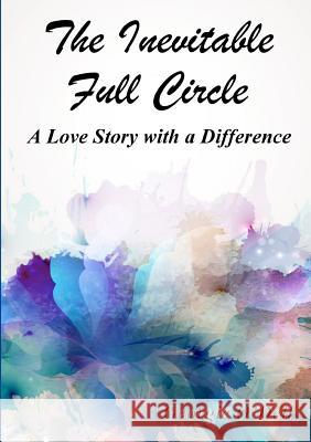 The Inevitable Full Circle: A Love Story with a Difference Georgie O'Dell 9781291708318 Lulu.com - książka