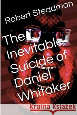 The Inevitable Suicide of Daniel Whitaker Robert Steadman 9781499256444 Createspace - książka