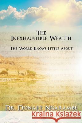 The Inexhaustible Wealth the World little knows about Donart Ngarambe 9781545612118 Xulon Press - książka