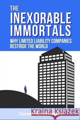 The Inexorable Immortals: Why Limited Liability Companies Bestride the World Derek Hammersley Katharine Smith Catherine Clarke 9781913166861 Heddon Publishing - książka