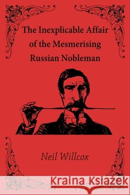 The Inexplicable Affair of the Mesmerising Russian Nobleman Neil Willcox 9781520539874 Independently Published - książka