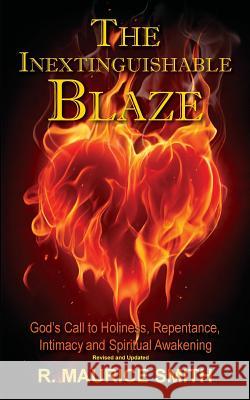 The Inextinguishable Blaze: God's Call to Holiness, Repentance, Intimacy and Spiritual Awakening R. Maurice Smith Gale a. Smith 9780996009669 Rising River Media - książka