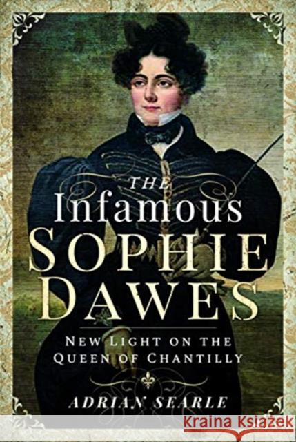 The Infamous Sophie Dawes: New Light on the Queen of Chantilly Searle, Adrian 9781526717498 Pen & Sword Books Ltd - książka