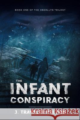 The Infant Conspiracy: Book Two of the Oberllyn Family Triology J. Traveler Pelton 9781986738491 Createspace Independent Publishing Platform - książka
