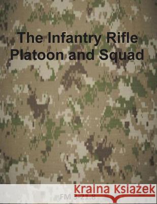 The Infantry Rifle Platoon and Squad: FM 3-21.8 Department of the Army 9781499296945 Createspace - książka