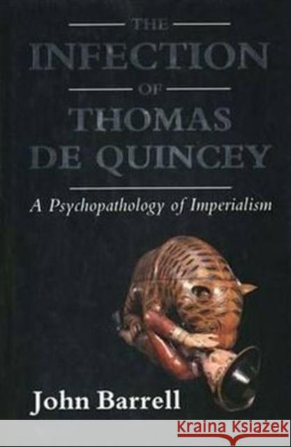The Infection of Thomas de Quincey: A Psychopathology of Imperialism Barrell, John 9780300049329 Yale University Press - książka
