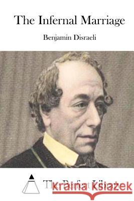 The Infernal Marriage Benjamin Disraeli The Perfect Library 9781511799997 Createspace - książka