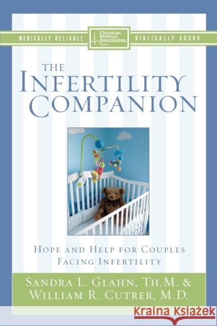 The Infertility Companion: Hope and Help for Couples Facing Infertility Sandra L. Glahn William R. Cutrer 9780310249610 Zondervan Publishing Company - książka