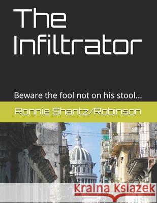 The Infiltrator: Beware the fool not on his stool... Robinson, Ronnie 9781505224764 Createspace - książka