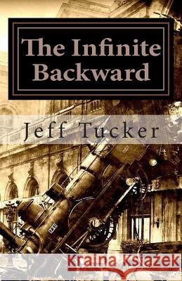 The Infinite Backward: From the Secret Files of Engine 17 MR Jeff Tucker 9781489569264 Createspace - książka