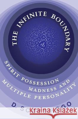 The Infinite Boundary: Spirit Possession, Madness, and Multiple Personality D Scott Rogo 9781786771988 White Crow Books - książka