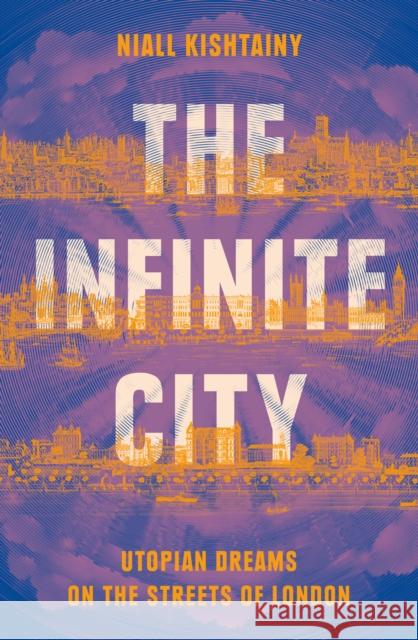 The Infinite City: Utopian Dreams on the Streets of London Niall Kishtainy 9780008325855 HarperCollins Publishers - książka