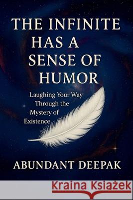 The Infinite has a Sense of Humor: Laughing your way through the Mystery of Existence Abundant Deepak 9789355928399 Abundant Deepak Publishing - książka