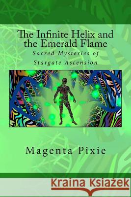 The Infinite Helix and the Emerald Flame: Sacred Mysteries of Stargate Ascension Magenta Pixie 9781720300243 Createspace Independent Publishing Platform - książka