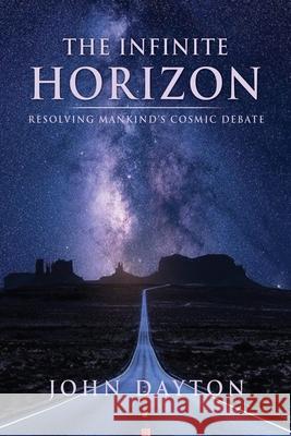 The Infinite Horizon: Resolving Mankind's Cosmic Debate John Dayton 9781662821646 Xulon Press - książka