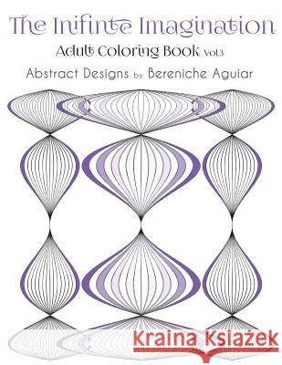 The Infinite Imagination: Adult Coloring Book Abstract Designs by Bereniche Aguiar Bereniche Aguiar Darcy Edgell 9781530147168 Createspace Independent Publishing Platform - książka