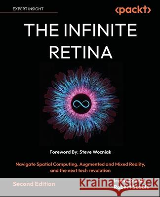 The Infinite Retina: Spatial Computing, Augmented and Mixed Reality and the next tech revolution Irena Cronin, Robert Scoble 9781836204831 Packt Publishing Limited - książka