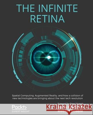 The Infinite Retina: Spatial Computing, Augmented Reality, and how a collision of new technologies are bringing about the next tech revolut Cronin, Irena 9781838824044 Packt Publishing - książka