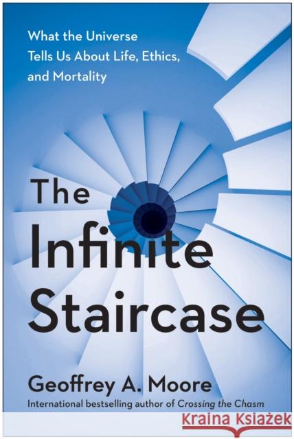 The Infinite Staircase: What the Universe Tells Us about Life, Ethics, and Mortality Moore, Geoffrey 9781950665983 Benbella Books - książka