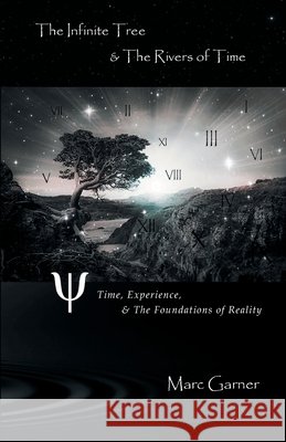 The Infinite Tree & The Rivers of Time: Time, Experience, & The Foundations of Reality Marc Garner 9781919629421 Shadowlands Media - książka