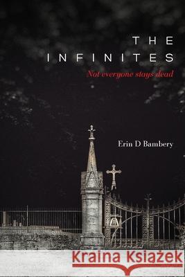 The Infinites: Not Everyone Stays Dead Erin D. Bambery 9781649900777 Palmetto Publishing - książka