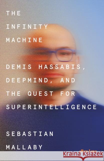The Infinity Machine: Demis Hassabis, DeepMind and the Quest for Superintelligence Sebastian Mallaby 9780241703564 Penguin Books Ltd - książka