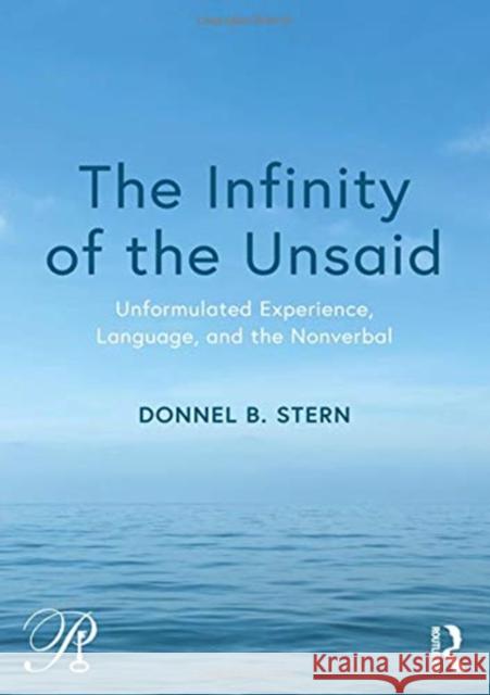 The Infinity of the Unsaid: Unformulated Experience, Language, and the Nonverbal Donnel B. Stern 9781138605008 Routledge - książka