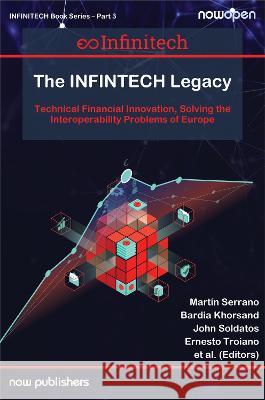 The INFINTECH Legacy: Technical Financial Innovation, Solving the Interoperability Problems of Europe Martin J. Serrano (NUIG-Insight, Ireland John Soldatos (INNOV, Cyprus) Bardia Korsand (NUIG-Insight, Ireland) 9781638282327 now publishers Inc - książka