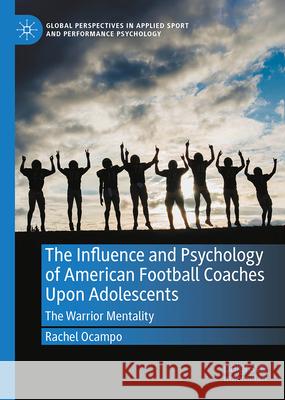 The Influence and Psychology of American Football Coaches Upon Adolescents: The Warrior Mentality Rachel Ocampo 9783031693199 Palgrave MacMillan - książka