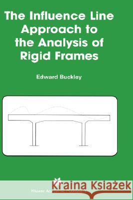 The Influence Line Approach to the Analysis of Rigid Frames Edward Buckley 9781402075858 Kluwer Academic Publishers - książka