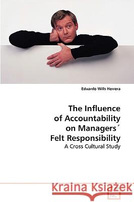 The Influence of Accountability on Managers´ Felt Responsibility Herrera, Eduardo Wills 9783639080773 VDM VERLAG DR. MULLER AKTIENGESELLSCHAFT & CO - książka