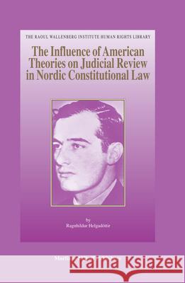 The Influence of American Theories on Judicial Review in Nordic Constitutional Law Ragnhildur Helgadottir 9789004150027 Brill Academic Publishers - książka