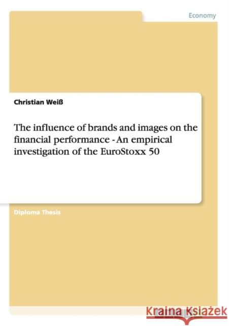The influence of brands and images on the financial performance - An empirical investigation of the EuroStoxx 50 Christian Weiss 9783656377276 Grin Verlag - książka