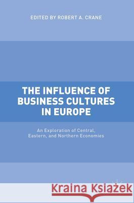 The Influence of Business Cultures in Europe: An Exploration of Central, Eastern, and Northern Economies Crane, Robert A. 9781137509277 Palgrave MacMillan - książka