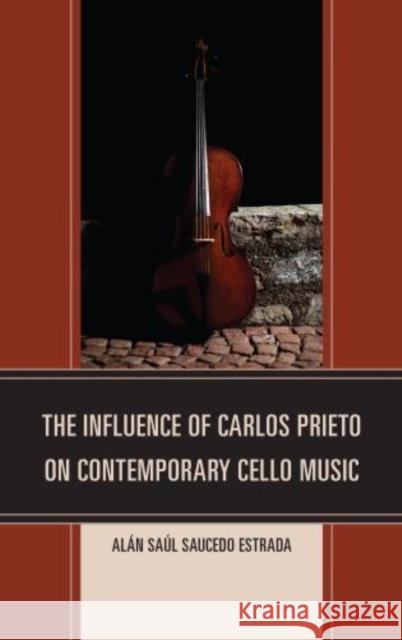 The Influence of Carlos Prieto on Contemporary Cello Music  9780761863267 University Press of America - książka