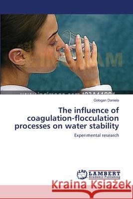 The influence of coagulation-flocculation processes on water stability Daniela, Gologan 9783659571770 LAP Lambert Academic Publishing - książka