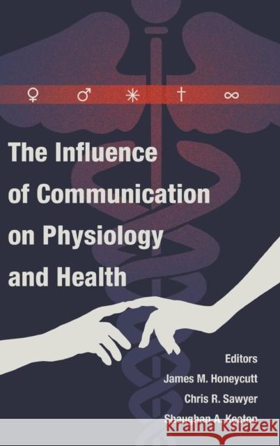 The Influence of Communication on Physiology and Health James M. Honeycutt Chris R. Sawyer Shaughan A. Keaton 9781433122194 Peter Lang Publishing Inc - książka