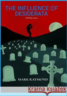 The Influence of Desiderata: Evil has risen Mark Raymond 9781716604379 Lulu.com - książka