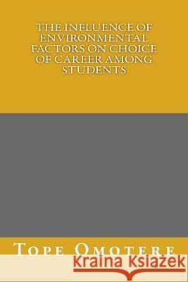 The Influence of Environmental Factors on Choice of Career among Students Omotere, Tope 9781492131885 Createspace - książka