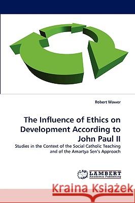 The Influence of Ethics on Development According to John Paul II Robert Wawer 9783838356860 LAP Lambert Academic Publishing - książka