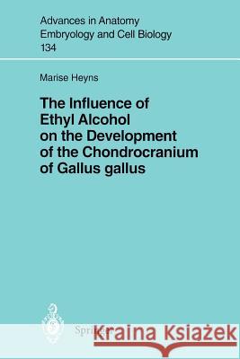 The Influence of Ethyl Alcohol on the Development of the Chondrocranium of Gallus Gallus Heyns, Marise 9783540617099 Springer - książka