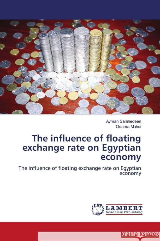 The influence of floating exchange rate on Egyptian economy Salahedeen, Ayman, Mahdi, Osama 9786205633588 LAP Lambert Academic Publishing - książka