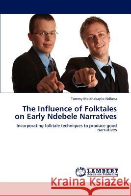 The Influence of Folktales on Early Ndebele Narratives Tommy Matshakayile-Ndlovu 9783846528334 LAP Lambert Academic Publishing - książka