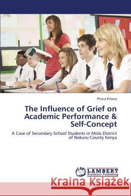 The Influence of Grief on Academic Performance & Self-Concept Kihara Prisca 9783659380631 LAP Lambert Academic Publishing - książka