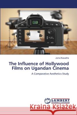 The Influence of Hollywood Films on Ugandan Cinema Kasadha Juma 9783659801488 LAP Lambert Academic Publishing - książka
